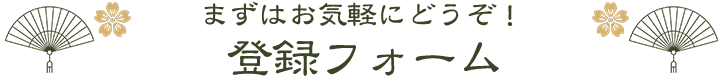 まずはお気軽にどうぞ！登録フォーム